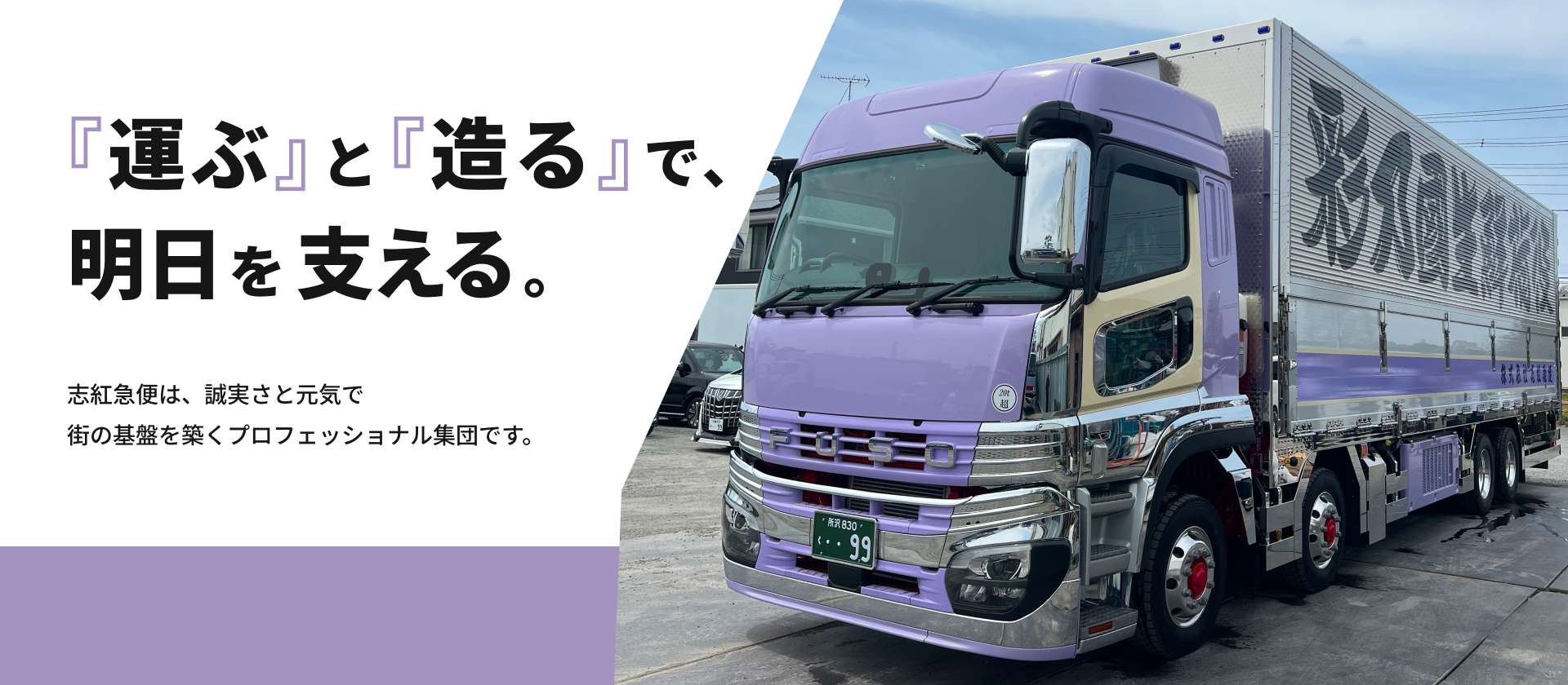 『運ぶ』と『造る』で、明日を支える。志紅急便は、誠実さと元気で街の基盤を築くプロフェッショナル集団です。